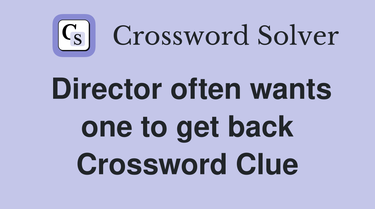 Director often wants one to get back Crossword Clue
