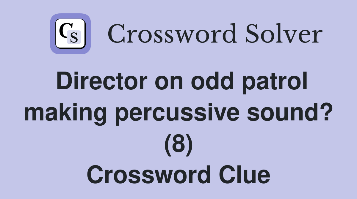 Director on odd patrol making percussive sound? (8) Crossword Clue