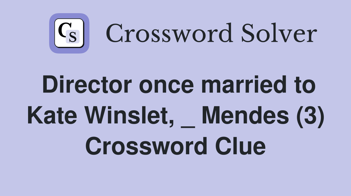 Director once married to Kate Winslet, _ Mendes (3) Crossword Clue