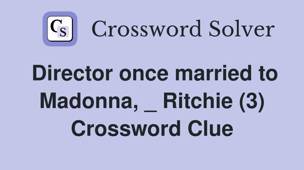 Director once married to Madonna, _ Ritchie (3) Crossword Clue