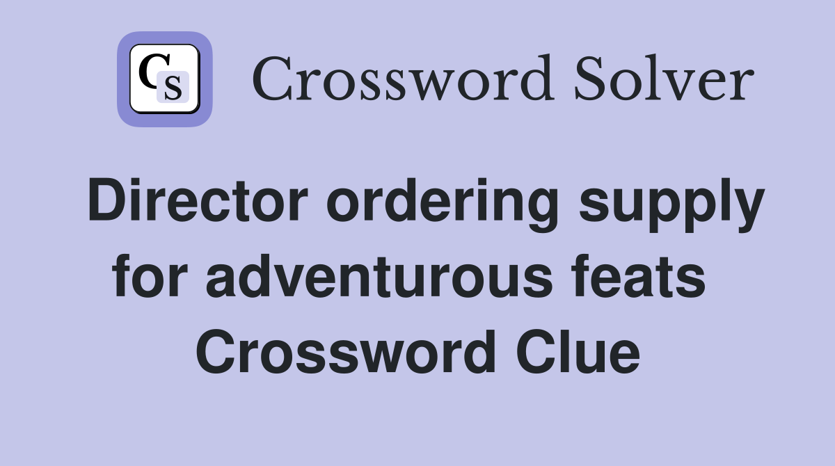 Director ordering supply for adventurous feats  Crossword Clue