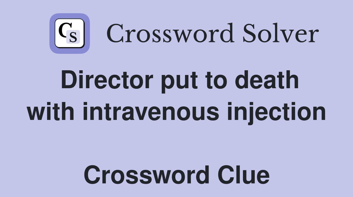 Director put to death with intravenous injection  Crossword Clue