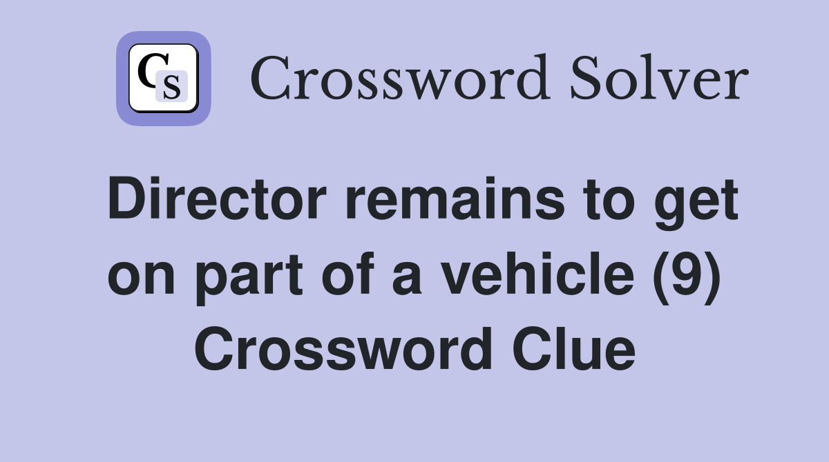 Director remains to get on part of a vehicle (9) Crossword Clue