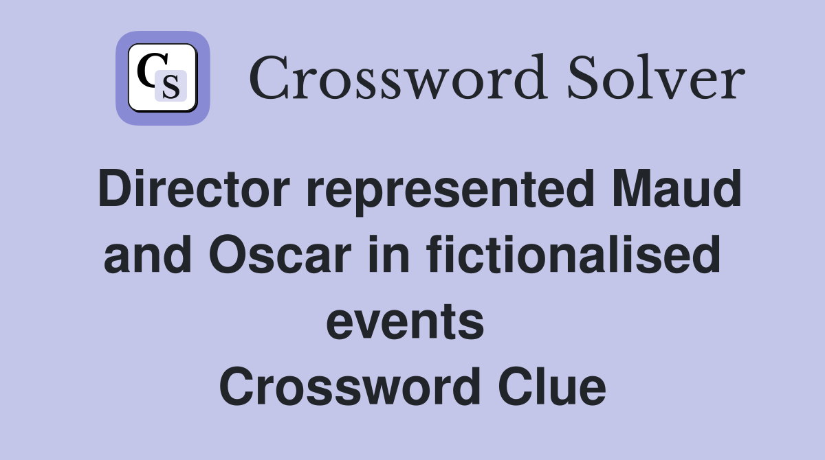 Director represented Maud and Oscar in fictionalised events  Crossword Clue