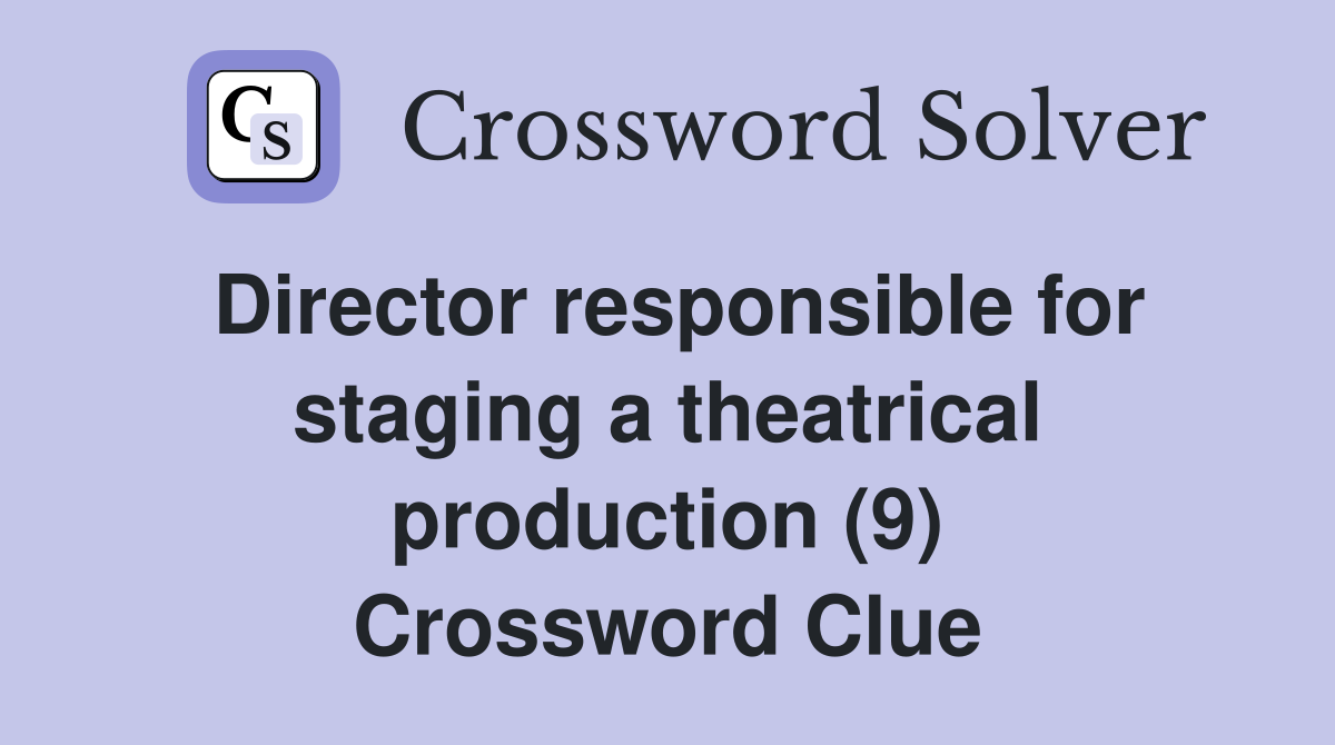 Director responsible for staging a theatrical production (9) Crossword Clue