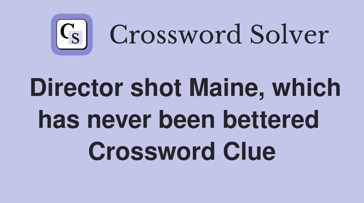 Director shot Maine, which has never been bettered  Crossword Clue
