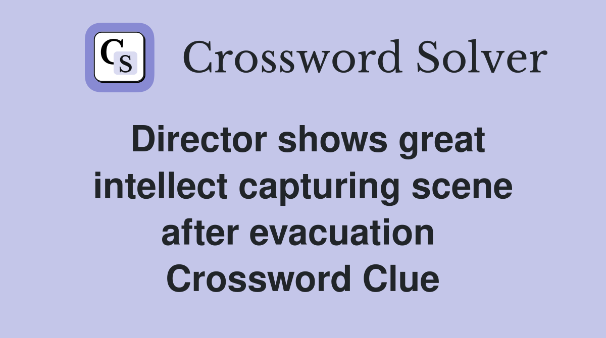 Director shows great intellect capturing scene after evacuation  Crossword Clue