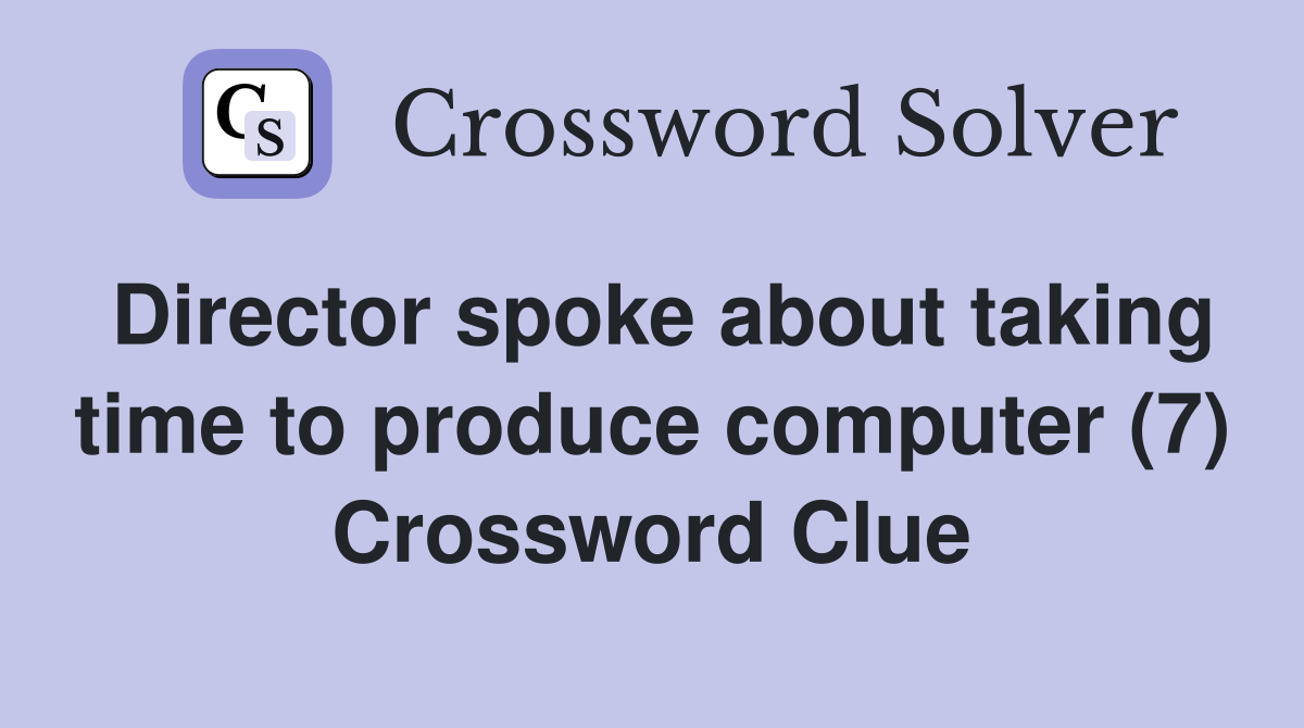 Director spoke about taking time to produce computer (7) Crossword Clue