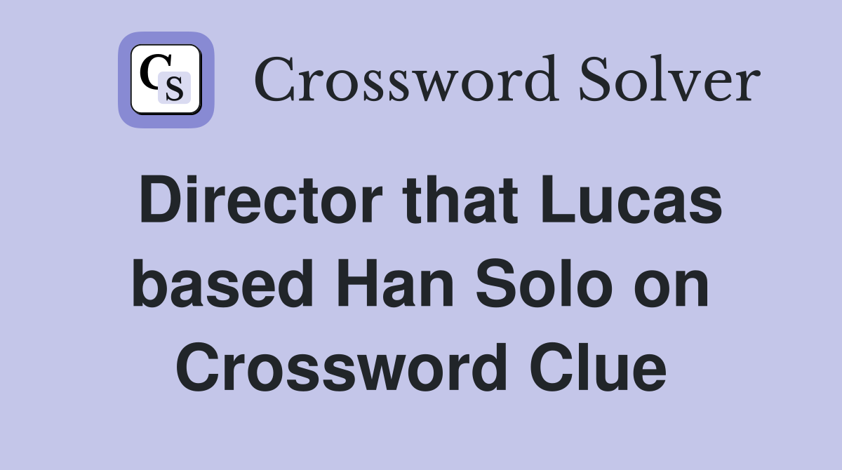 Director that Lucas based Han Solo on Crossword Clue