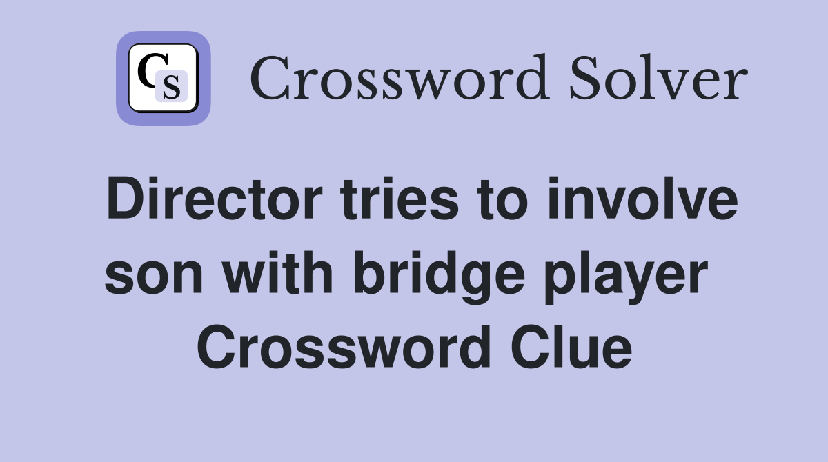 Director tries to involve son with bridge player  Crossword Clue