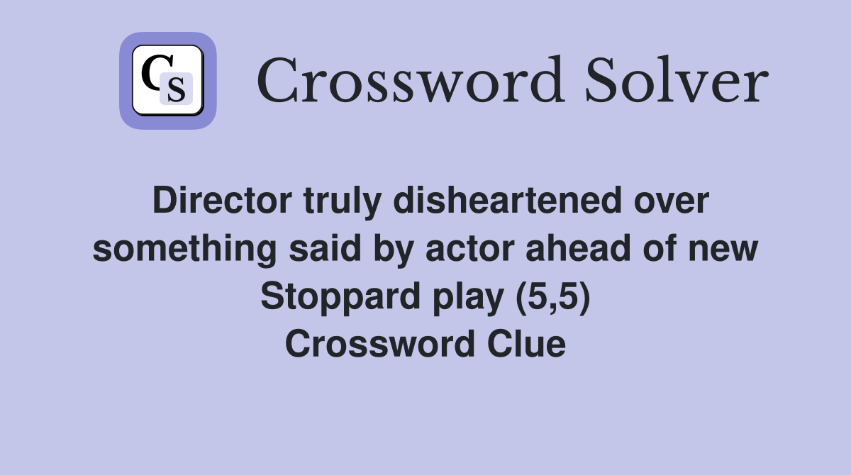 Director truly disheartened over something said by actor ahead of new Stoppard play (5,5) Crossword Clue