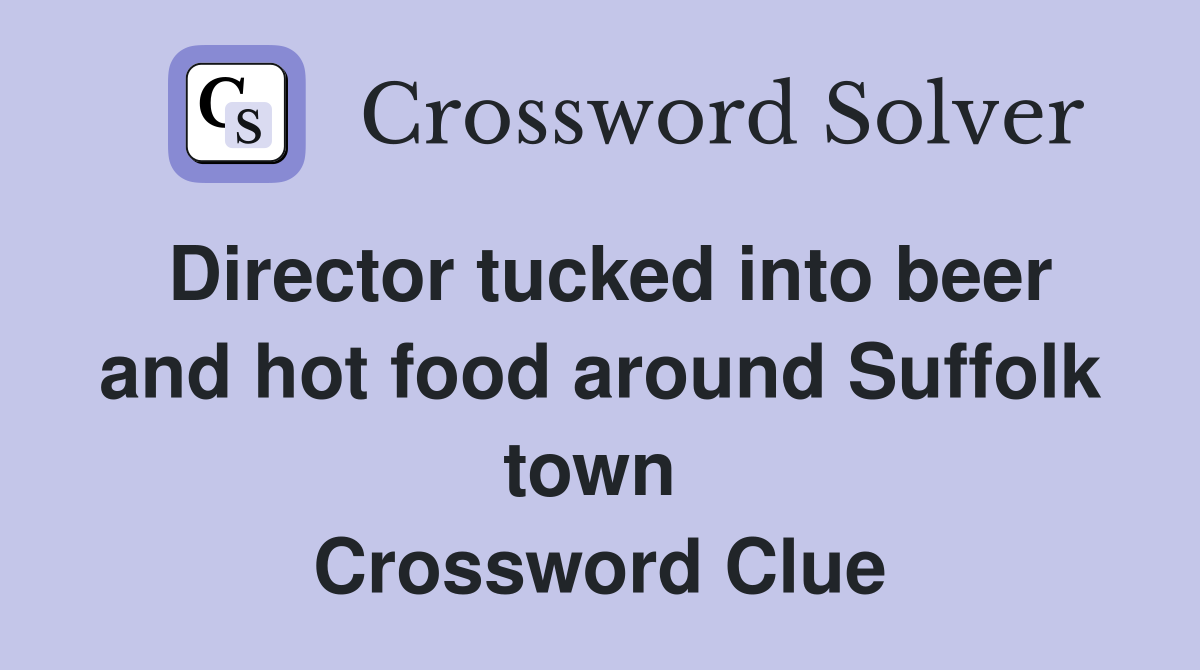 Director tucked into beer and hot food around Suffolk town  Crossword Clue