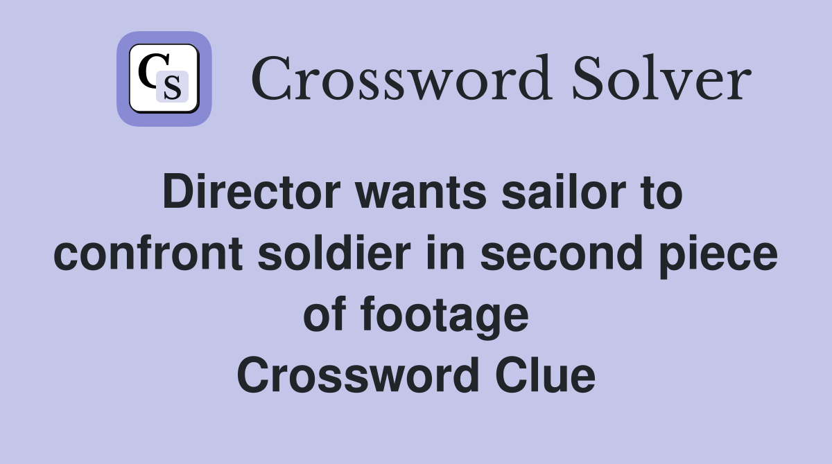 Director wants sailor to confront soldier in second piece of footage Crossword Clue