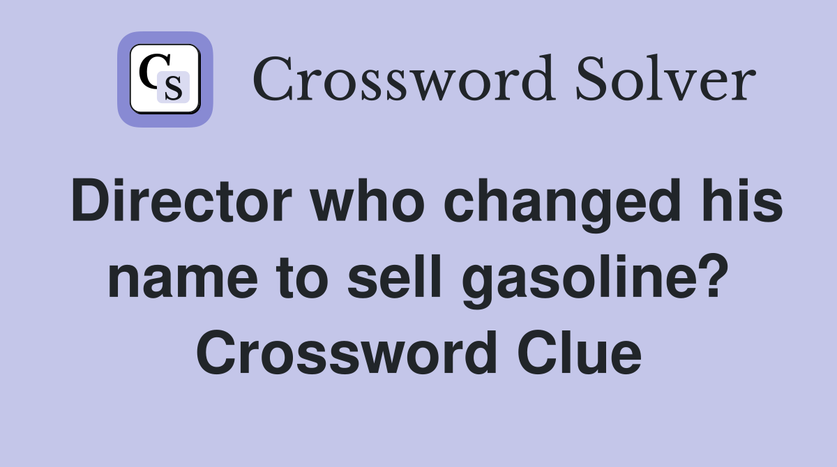 Director who changed his name to sell gasoline? Crossword Clue