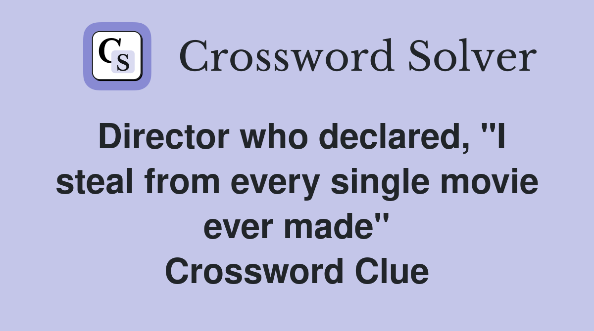 Director who declared, "I steal from every single movie ever made" Crossword Clue