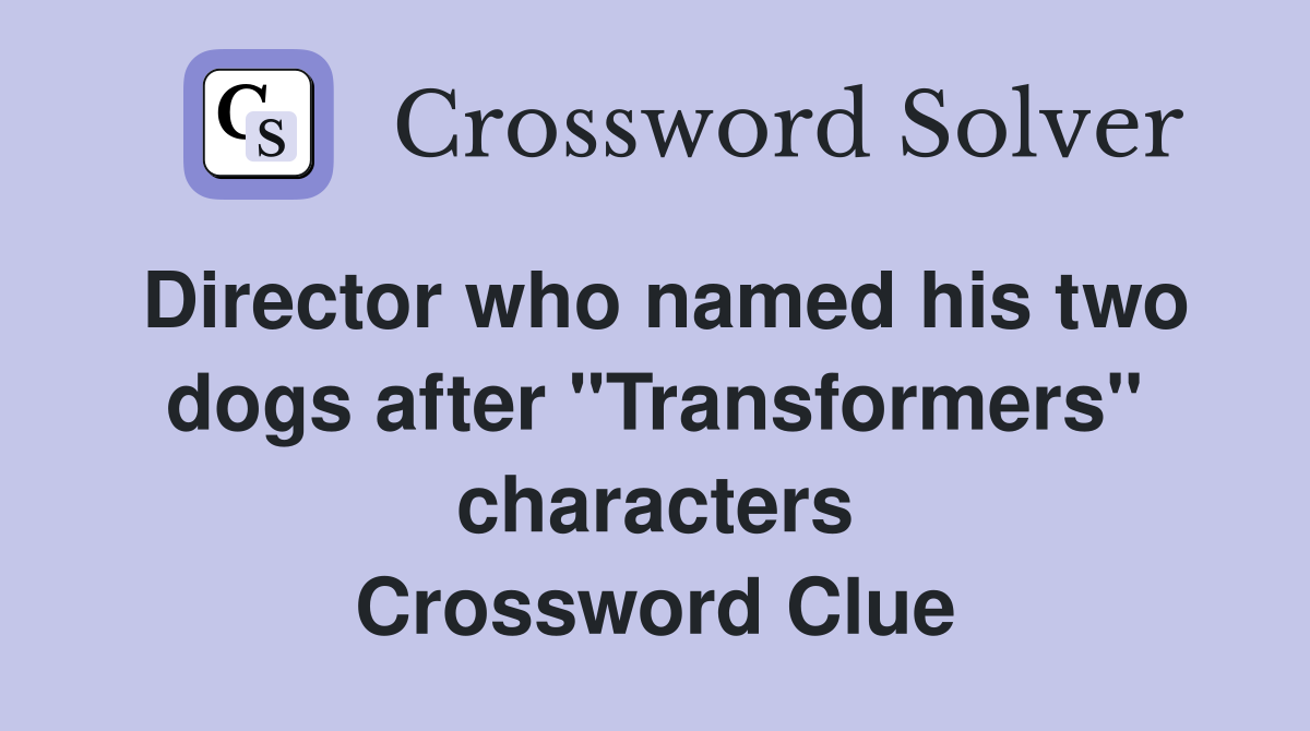 Director who named his two dogs after "Transformers" characters Crossword Clue