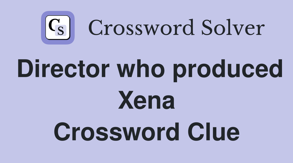 Director who produced Xena Crossword Clue