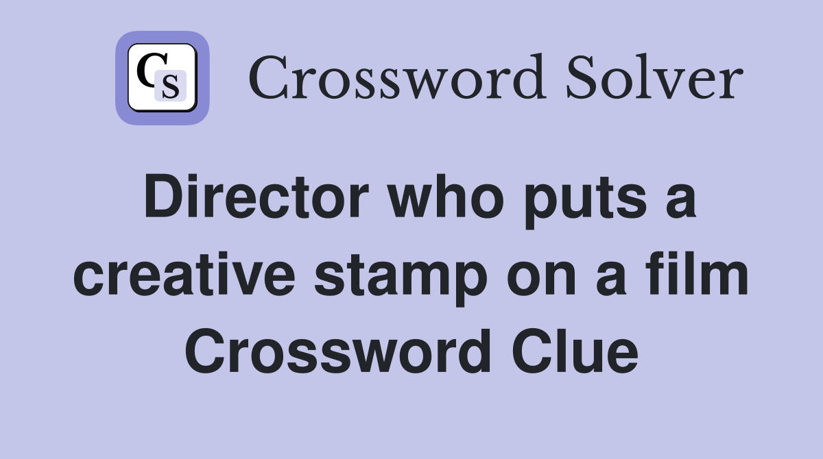 Director who puts a creative stamp on a film Crossword Clue