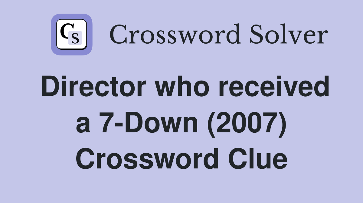 Director who received a 7-Down (2007) Crossword Clue