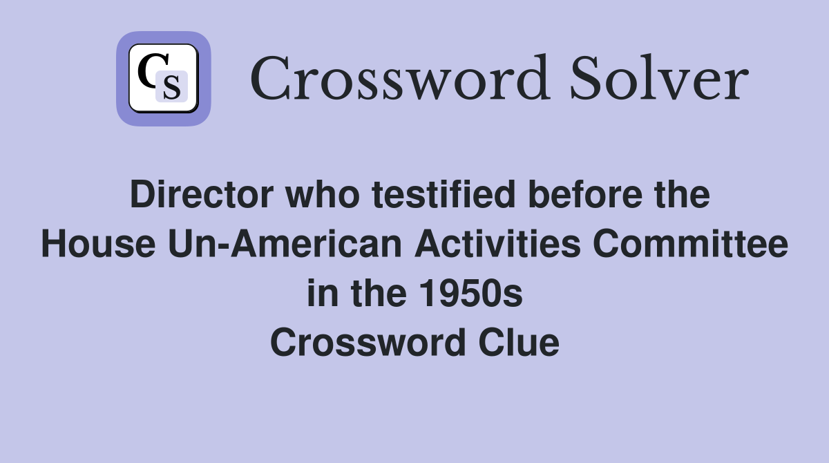 Director who testified before the House Un-American Activities Committee in the 1950s Crossword Clue
