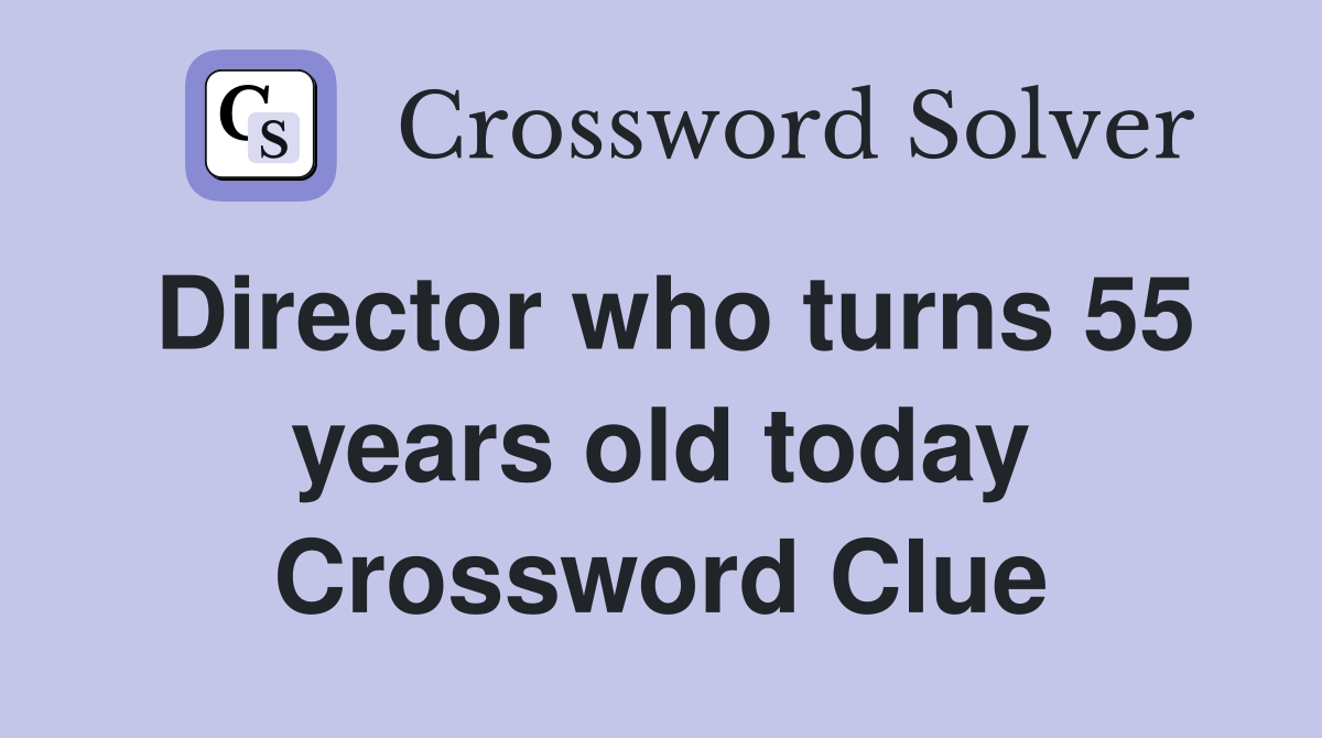 Director who turns 55 years old today Crossword Clue