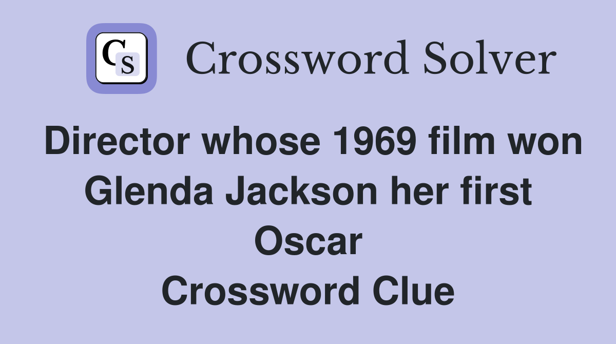 Director whose 1969 film won Glenda Jackson her first Oscar Crossword Clue