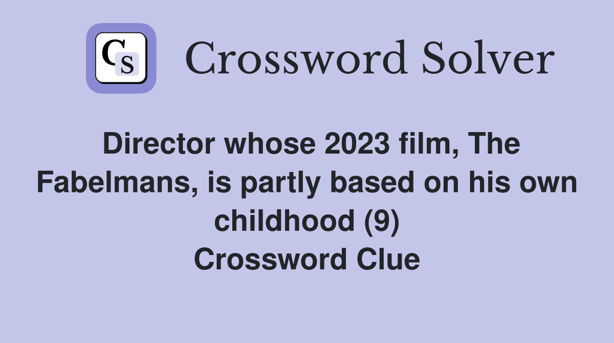 Director whose 2023 film, The Fabelmans, is partly based on his own childhood (9) Crossword Clue