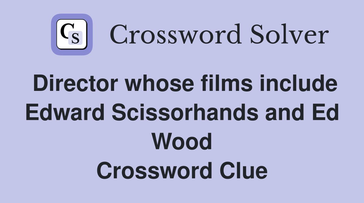 Director whose films include Edward Scissorhands and Ed Wood Crossword Clue