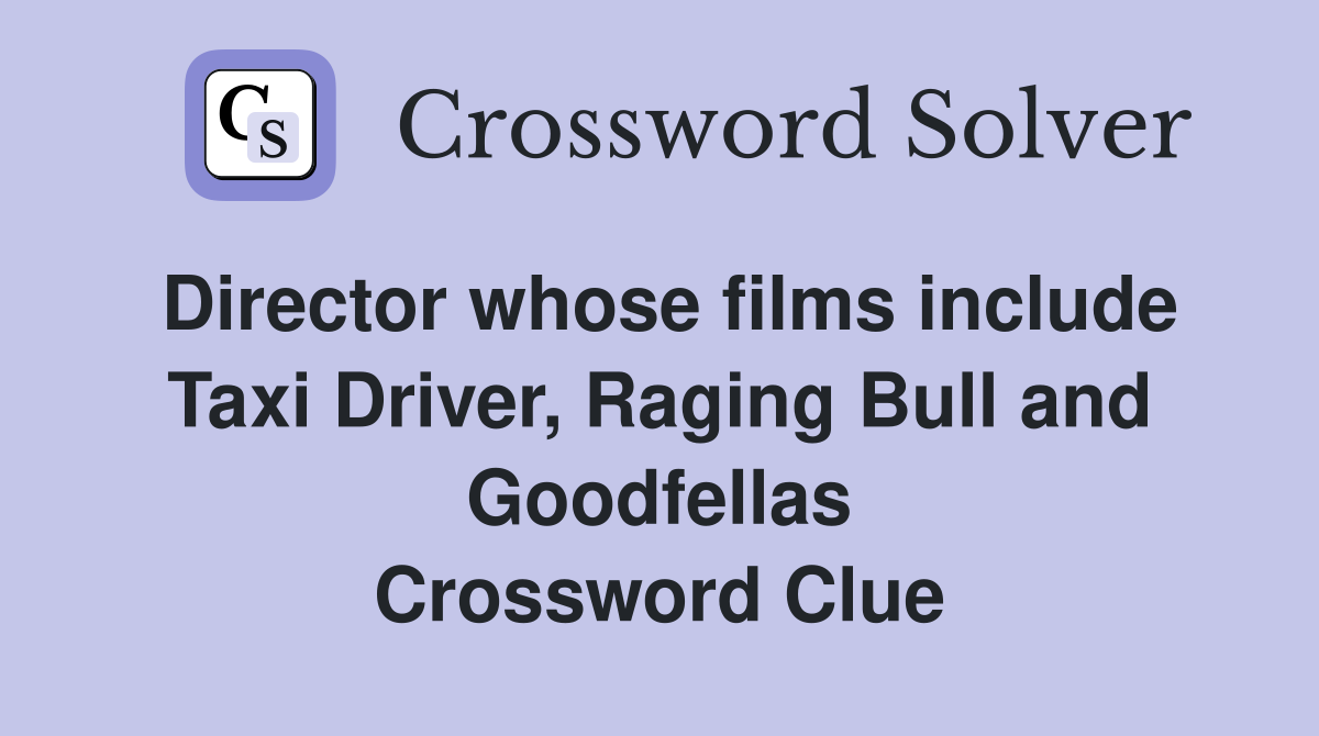 Director whose films include Taxi Driver, Raging Bull and Goodfellas Crossword Clue