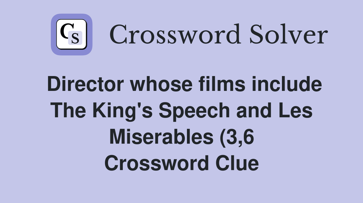 Director whose films include The King #39 s Speech and Les Miserables (3 6 Director whose films include The King #39 s Speech and Les Miserables (3 6