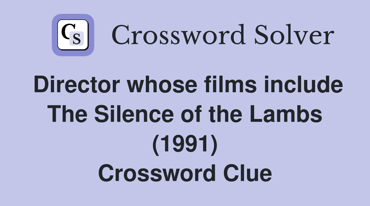 Director whose films include The Silence of the Lambs (1991) Crossword Clue