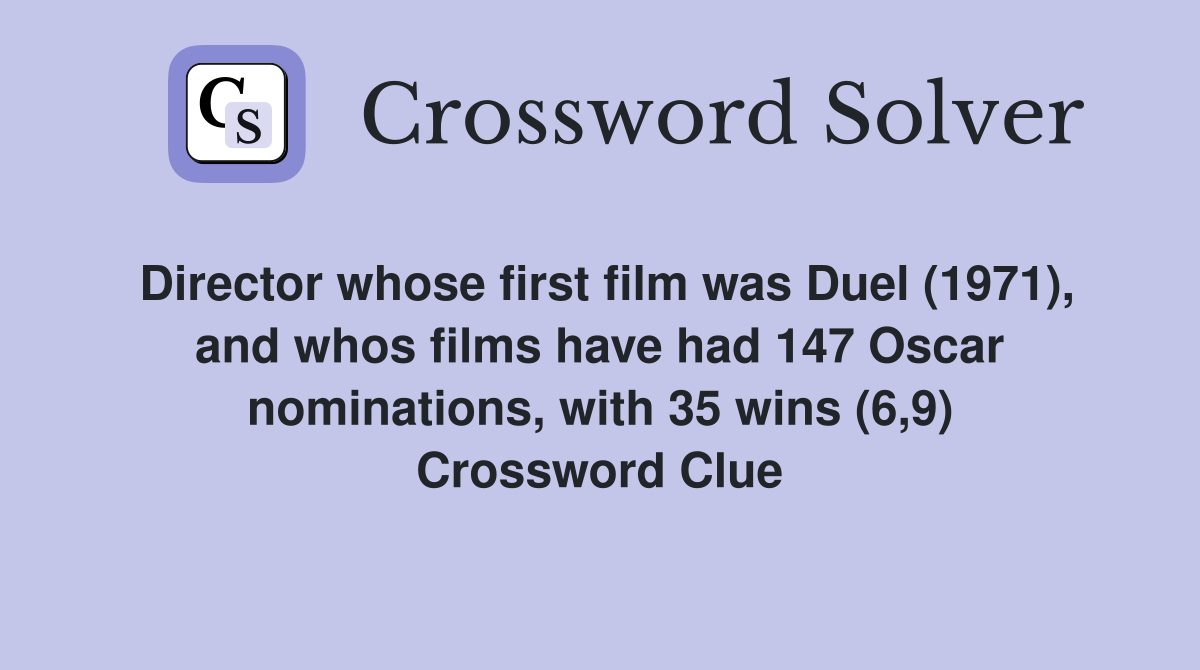 Director whose first film was Duel (1971), and whos films have had 147 Oscar nominations, with 35 wins (6,9) Crossword Clue