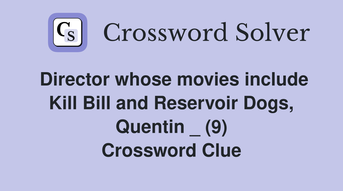 Director whose movies include Kill Bill and Reservoir Dogs, Quentin _ (9) Crossword Clue