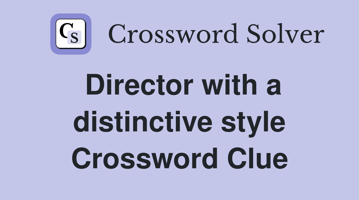 Director with a distinctive style Crossword Clue