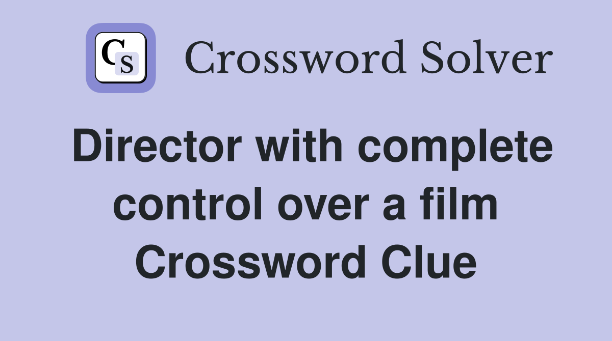 Director with complete control over a film Crossword Clue