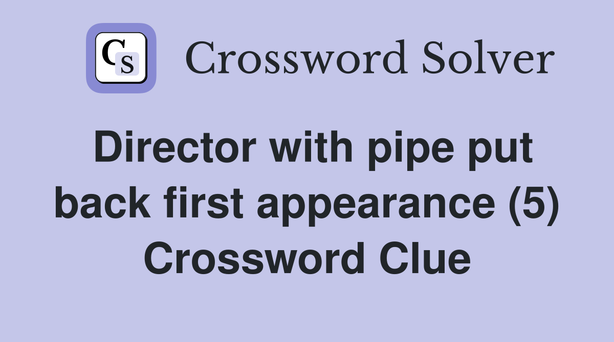 Director with pipe put back first appearance (5) Crossword Clue