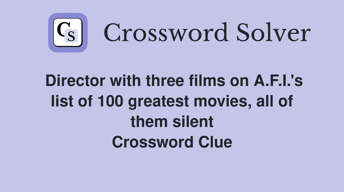 Director with three films on A.F.I.'s list of 100 greatest movies, all of them silent Crossword Clue