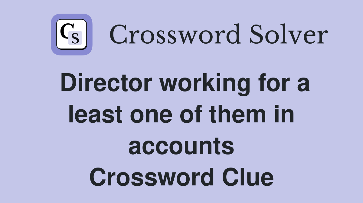Director working for a least one of them in accounts Crossword Clue