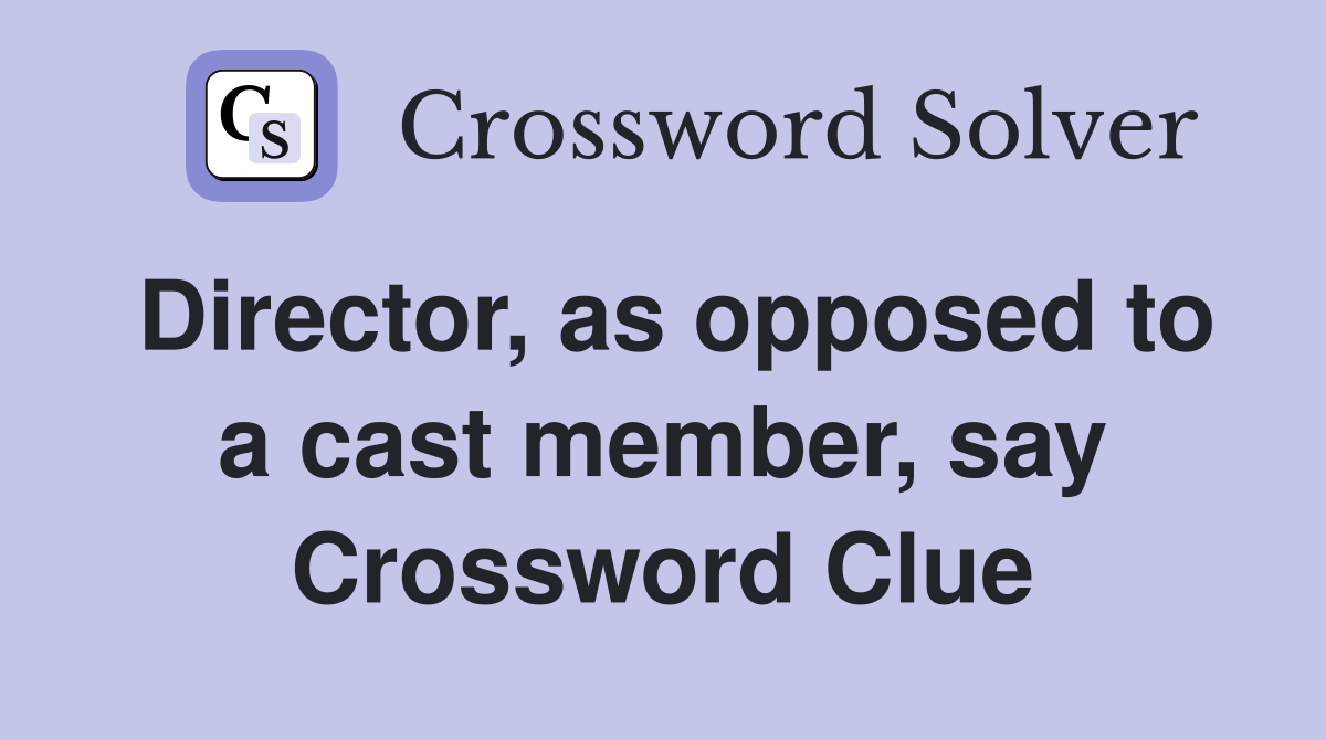 Director, as opposed to a cast member, say Crossword Clue