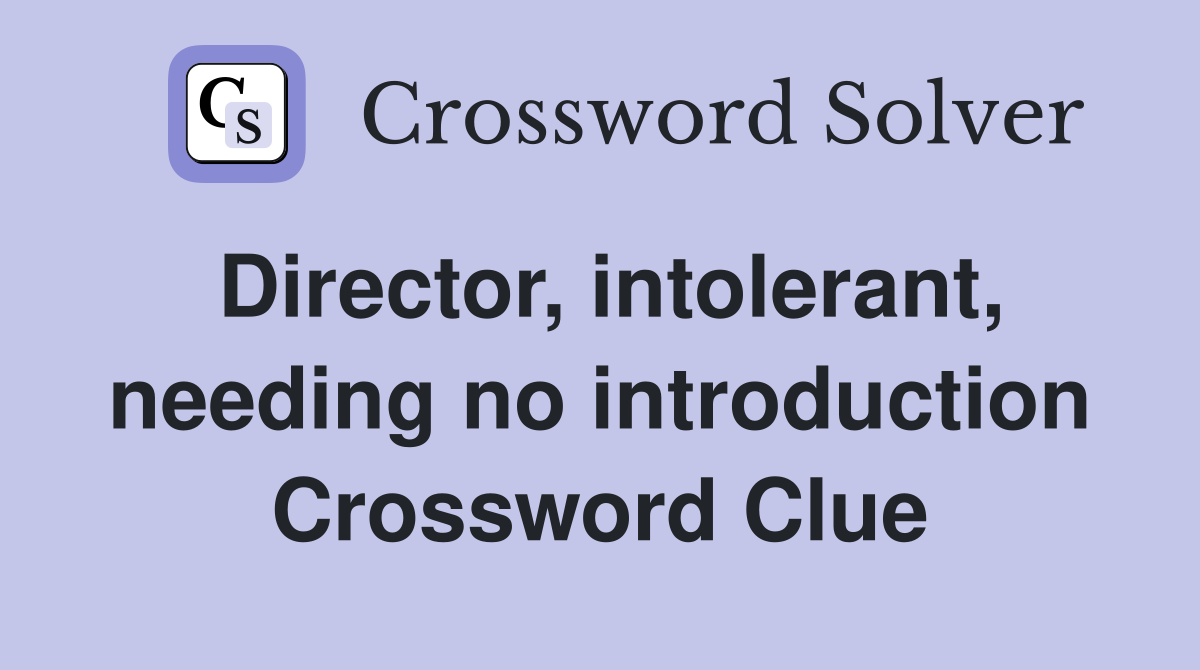 Director, intolerant, needing no introduction Crossword Clue