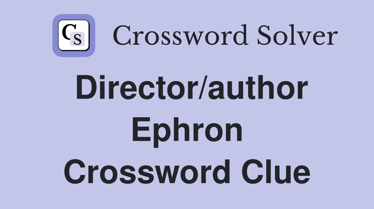 Director/author Ephron Crossword Clue