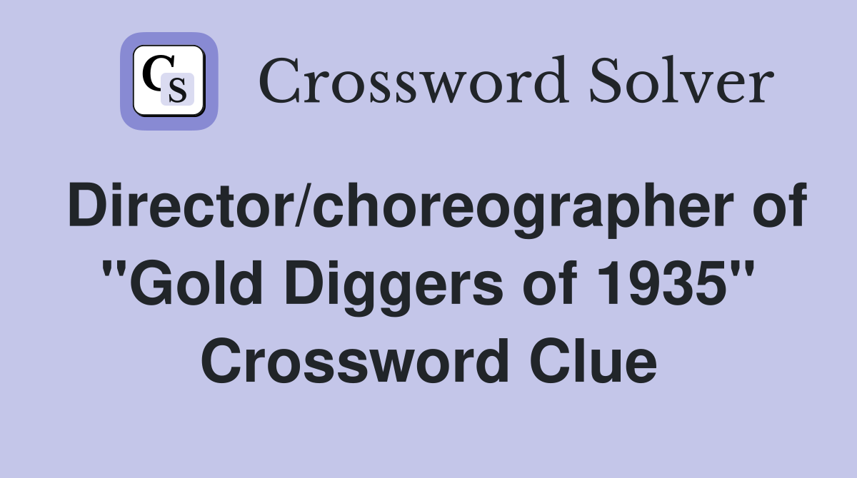 Director/choreographer of "Gold Diggers of 1935" Crossword Clue