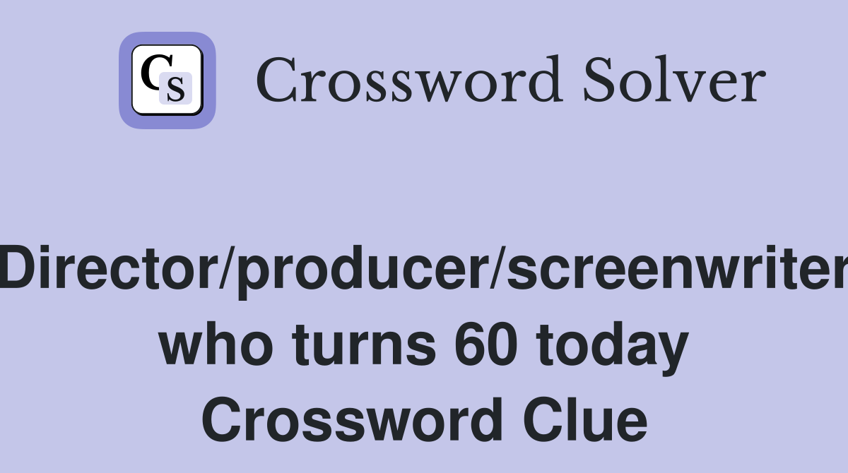 Director/producer/screenwriter who turns 60 today Crossword Clue