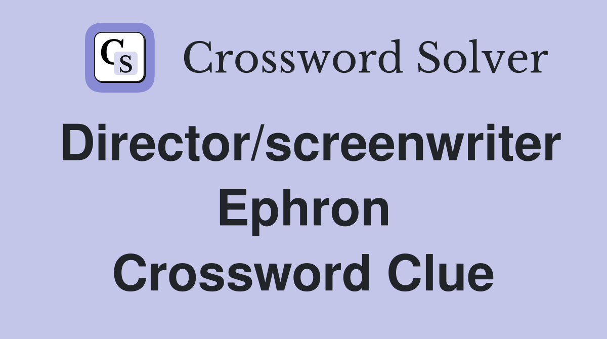 Director/screenwriter Ephron Crossword Clue