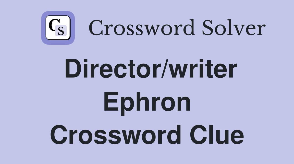 Director/writer Ephron Crossword Clue