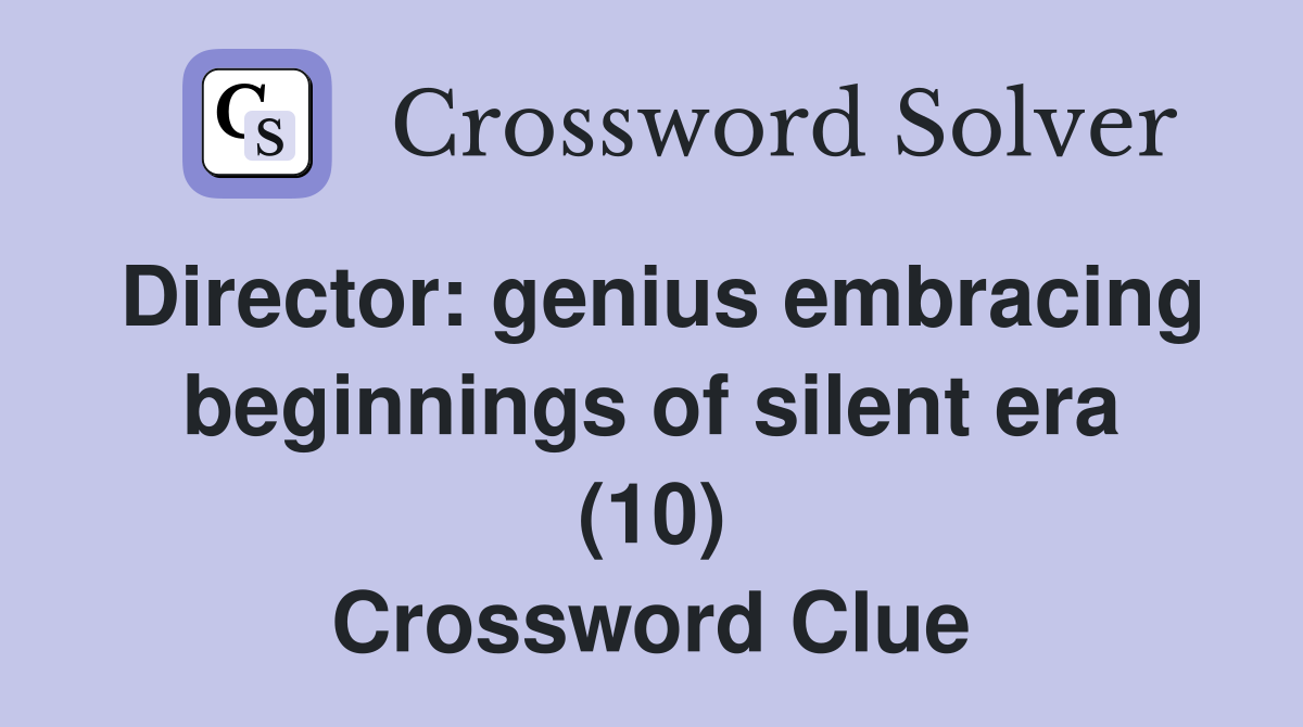 Director: genius embracing beginnings of silent era (10) Crossword Clue