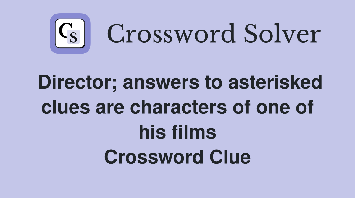 Director; answers to asterisked clues are characters of one of his films Crossword Clue