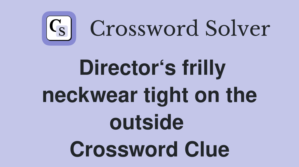 Director‘s frilly neckwear tight on the outside  Crossword Clue