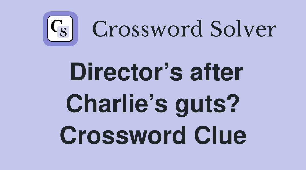 Director’s after Charlie’s guts? Crossword Clue