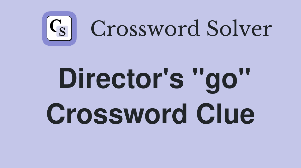 Director's "go" Crossword Clue
